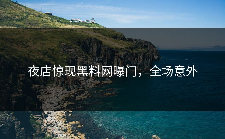 夜店惊现黑料网曝门，全场意外