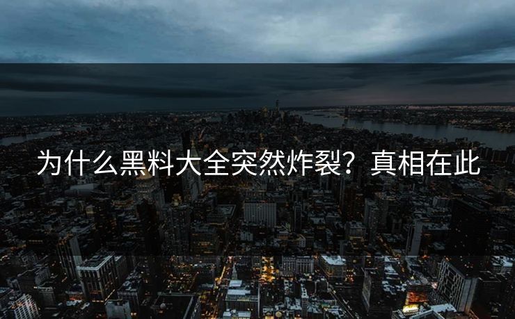 为什么黑料大全突然炸裂？真相在此
