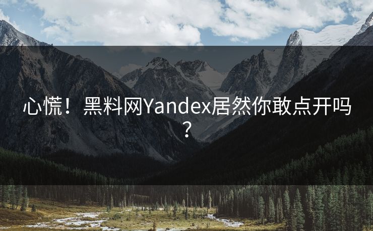 心慌！黑料网Yandex居然你敢点开吗？