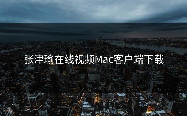 张津瑜在线视频Mac客户端下载